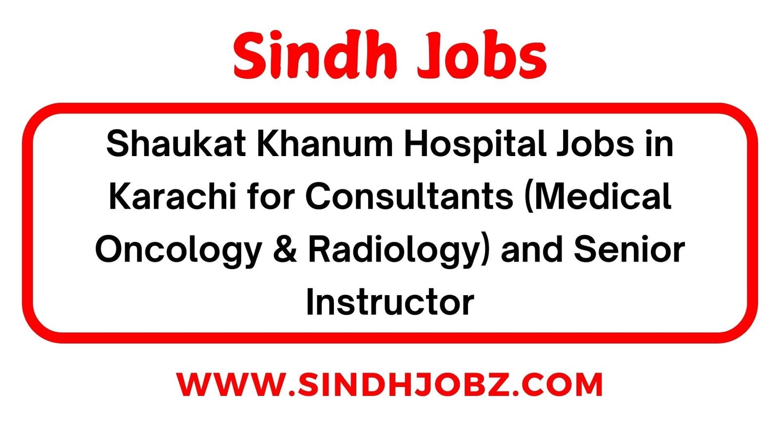 Shaukat Khanum Hospital Jobs in Karachi for Consultants (Medical Oncology & Radiology) and Senior Instructor